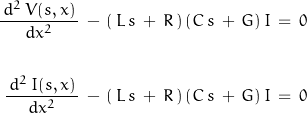 \begin{displaymath}\begin{align}\frac{\,d^2\,V(s, x)\,}{d x^2}\,-\,(\,L\,s\,+\,R\,)\,(C\,s\,+\,G)\,I\,&=\,0\\\\\frac{\,d^2\,I(s, x)\,}{d x^2}\,-\,(\,L\,s\,+\,R\,)\,(C\,s\,+\,G)\,I\,&=\,0\end{align}\end{displaymath}