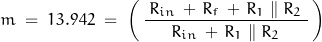 \begin{displaymath}m \; = \; 13.942 \; = \; \left( \, \frac{\; R_{in} \, + \, R_f \, + \, R_1 \parallel R_2 \; }{R_{in} \, + \, R_1 \parallel R_2} \, \right)\end{displaymath}