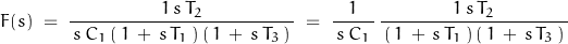 \begin{displaymath}F(s) \; = \; \frac{1 \, s \, T_2}{\, s \, C_1 \, ( \, 1 \, + \, s \, T_1 \,) \, ( \, 1 \, + \, s \, T_3 \,) \, } \; = \; \frac{1}{\, s \, C_1 \, } \, \frac{1 \, s \, T_2}{ \, ( \, 1 \, + \, s \, T_1 \,) \, ( \, 1 \, + \, s \, T_3 \,) \, }\end{displaymath}