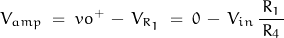 \begin{displaymath}V_{amp} \; = \; vo^+ \, - \, V_{R_1} \; = \; 0 \,  - \, V_{in} \, \frac{R_1}{ \, R_4 \, }\end{displaymath}