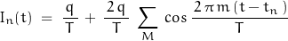 \begin{displaymath}I_n (t) \; = \; \frac{q}{\,T\,} \, + \, \frac{\, 2\, q \,}{T} \; \sum_M \, cos \, \frac{\,2\,\pi\,m\,(t-t_n\,)}{T}\end{displaymath}