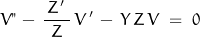 \begin{displaymath}V"\,-\,\frac{\,Z'\;}{Z}\,V'\,-\,Y\,Z\,V\;=\;0\end{displaymath}