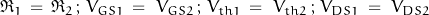 \Re_1 \, = \, \Re_2 \, ; \, V_{GS1} \, = \, \, V_{GS2} \, ; \, V_{th1} \, = \, \, V_{th2} \, ; \, V_{DS1} \, = \, \, V_{DS2}