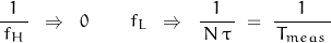 \begin{displaymath}\frac{1}{\, f_H \, } \; \; \Rightarrow \; \; 0 \qquad f_L \; \; \Rightarrow \; \; \frac{1}{\, N \, \tau \,} \; = \; \frac{1}{\, T_{meas} \, }\end{displaymath}