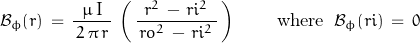 \begin{displaymath}\mathcal{B}_\phi(r)\,=\,\frac{\mu\,\textnormal{I}}{\,2\,\pi\,r\,}\,\left(\,\frac{\,r^2\,-\,ri^2\,}{\,ro^2\,-\,ri^2\,}\,\right)\,}\qquad \textnormal{where}\;\;\mathcal{B}_\phi(ri)\,=\,0\end{displaymath}