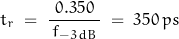 \begin{displaymath}t_r \; = \; \frac{\, 0.350 \,}{\, f_{-3dB} \, } \; = \; 350 \, ps\end{displaymath}